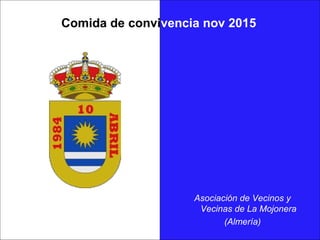 Comida de convivencia nov 2015
Asociación de Vecinos y
Vecinas de La Mojonera
(Almería)
 