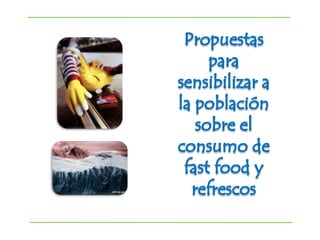 Propuestas para sensibilizar a la población sobre el consumo de fastfood y refrescos 