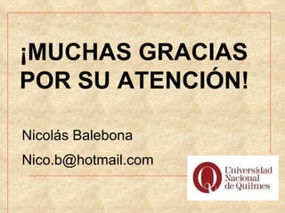 ¡MUCHAS GRACIAS POR SU ATENCIÓN! Nicolás Balebona [email_address] 