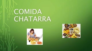 COMIDA 
CHATARRA 
 