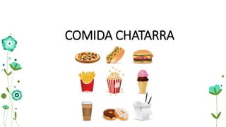 COMIDA CHATARRA
 