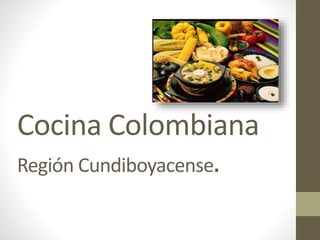 Cocina Colombiana 
Región Cundiboyacense. 
 