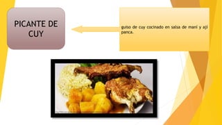 PICANTE DE
CUY
guiso de cuy cocinado en salsa de maní y ají
panca.
 