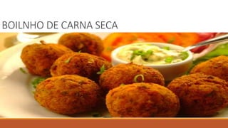 BOILNHO DE CARNA SECA
 