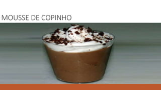 MOUSSE DE COPINHO
 
