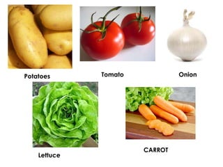 Potatoes Tomato Onion
CARROT
Lettuce