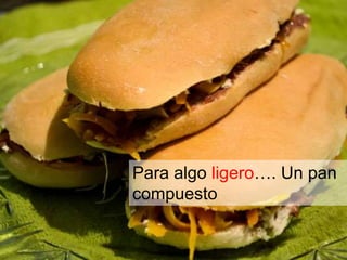 Para algo ligero…. Un pan 
compuesto 
 