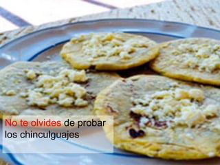 No te olvides de probar 
los chinculguajes 
 