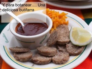 Y para botanear…. Una 
deliciosa butifarra 
 