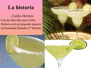 La historia
       - Carlos Herrera
Una de ellas dice que Carlos
Herrera creó un pequeño negocio
en Ensenada llamado el “Rancho.
 