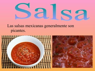 Las salsas mexicanas generalmente son
  picantes.
 