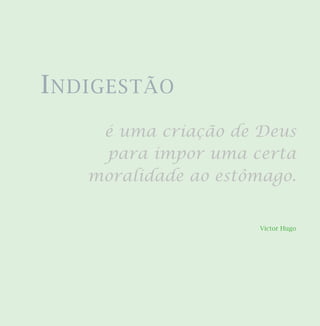 Victor Hugo
INDIGESTÃO
é uma criação de Deus
para impor uma certa
moralidade ao estômago.
 