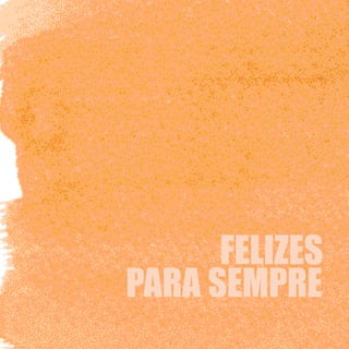 FELIZES
PARA SEMPRE
 