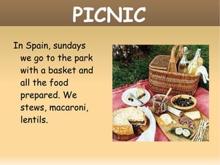 PICNIC In Spain, sundays we go to the park with a basket and all the food prepared. We stews, macaroni, lentils. 