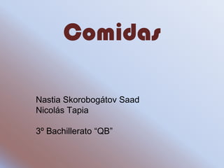 Comidas
Nastia Skorobogátov Saad
Nicolás Tapia
3º Bachillerato “QB”
 