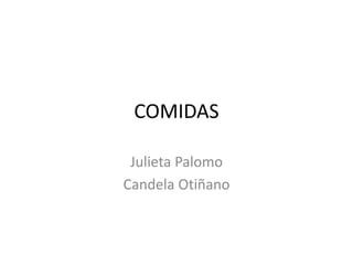 COMIDAS
Julieta Palomo
Candela Otiñano
 