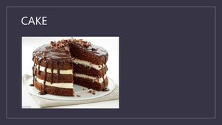 CAKE
 