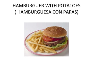 HAMBURGUER WITH POTATOES ( HAMBURGUESA CON PAPAS)