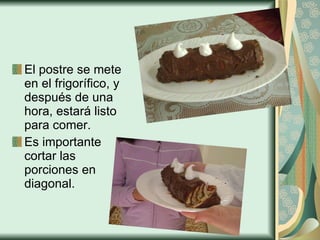 El postre se mete en el frigorífico, y después de una hora, estará listo para comer.  Es importante cortar las porciones en diagonal. 