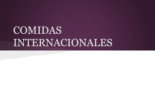COMIDAS 
INTERNACIONALES 
 
