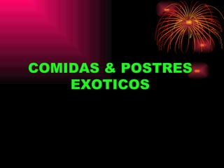 COMIDAS & POSTRES EXOTICOS 