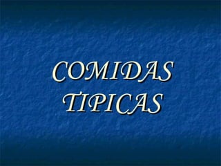 COMIDAS
 TIPICAS
 