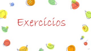 17
Exercícios
 