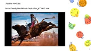 Assista ao vídeo:
https://www.youtube.com/watch?v=_bTJ31E18tk
6
 