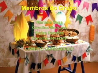 Membros do Grupo 
Mariana Sosa 
Carolina Medrano 
Ercira Ramírez 
Carolina Herasme 
!!!!MUITO OBRIGADAS!!! 
