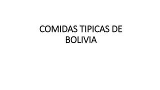 COMIDAS TIPICAS DE
BOLIVIA
 