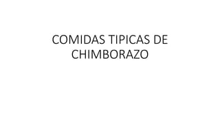 COMIDAS TIPICAS DE
CHIMBORAZO
 