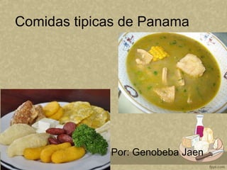 Comidas tipicas de Panama
Por: Genobeba Jaen
 