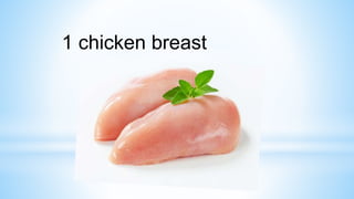 1 chicken breast
 