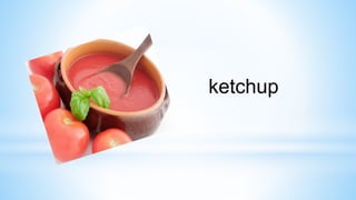 ketchup
 