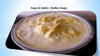 Sopa de indios (Indios Soup)
 