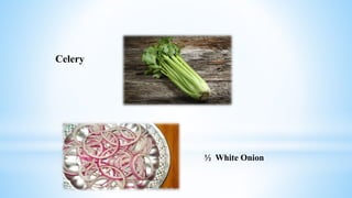 Celery
½ White Onion
 