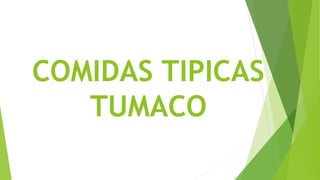 COMIDAS TIPICAS
TUMACO
 