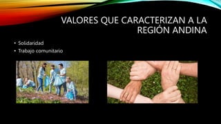 VALORES QUE CARACTERIZAN A LA
REGIÓN ANDINA
• Solidaridad
• Trabajo comunitario
 