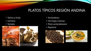 PLATOS TÍPICOS REGIÓN ANDINA
• Tolima y Huila
• Lechona
• Tamales
• Santanderes
• Hormigas Culonas
• Mute santandereano
• Pepitoria
 
