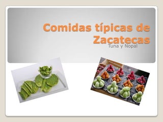 Comidas típicas de
Zacatecas
Tuna y Nopal

 
