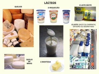 LÁCTEOS O REQUEIJÃO QUEIJO DE MINAS A MANTEIGA QUEIJOS O LEITE EM PÓ O LEITE  (SACO OU GARRAFA) ENTEIRO OU DESNATADO 