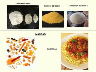 FARINHA DE TRIGO FARINHA DE MILHO FARINHA DE MANDIOCA MASSAS MACARRÃO 