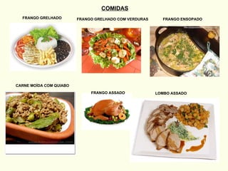 COMIDAS FRANGO GRELHADO FRANGO GRELHADO COM VERDURAS FRANGO ENSOPADO FRANGO ASSADO CARNE MOÍDA COM QUIABO LOMBO ASSADO 