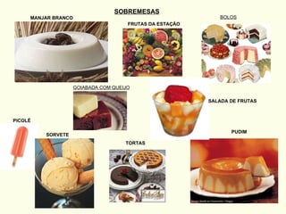 SOBREMESAS MANJAR BRANCO FRUTAS DA ESTAÇÃO BOLOS GOIABADA COM QUEIJO SORVETE PICOLÉ TORTAS PUDIM SALADA DE FRUTAS 