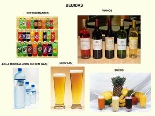 BEBIDAS REFRIGERANTES VINHOS CERVEJA AGUA MINERAL (COM OU SEM GÁS) SUCOS 