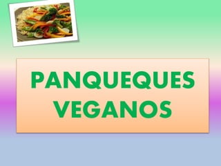 PANQUEQUES
VEGANOS
 