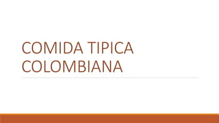 COMIDA TIPICA
COLOMBIANA
 