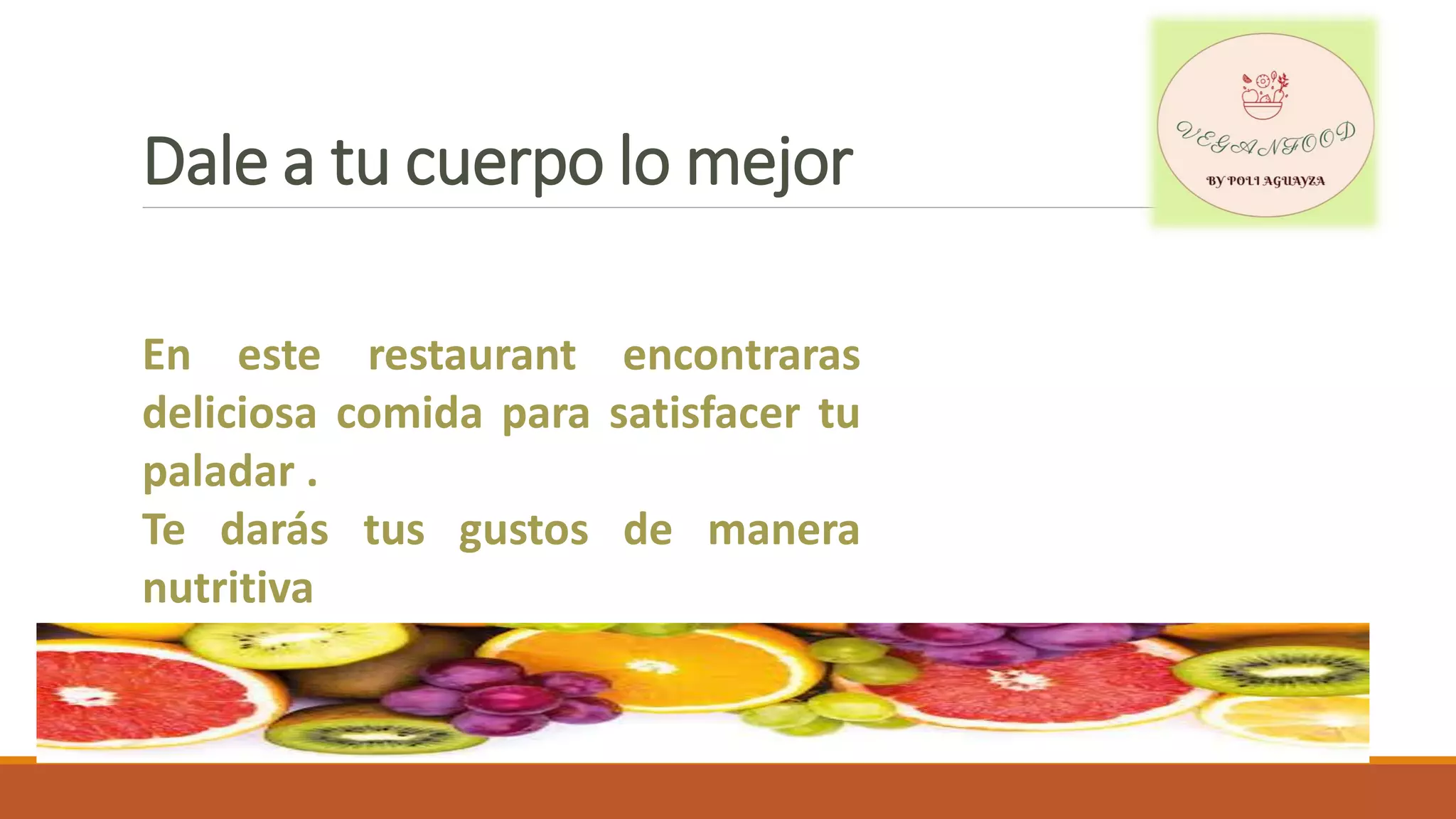 Dale a tu cuerpo lo mejor
En este restaurant encontraras
deliciosa comida para satisfacer tu
paladar .
Te darás tus gustos de manera
nutritiva
 