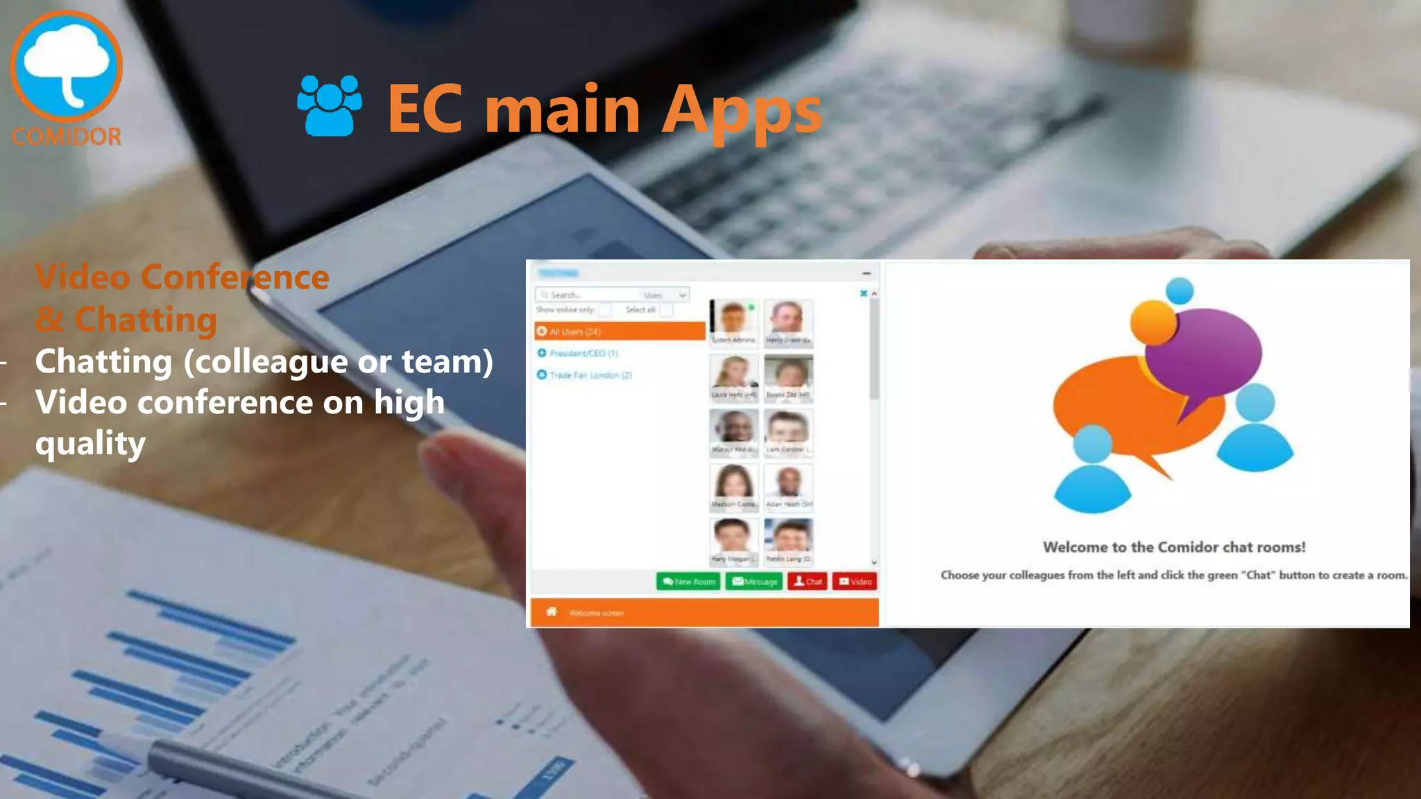 EC main Apps
Video Conference
& Chatting
- Chatting (colleague or team)
- Video conference on high
quality
 