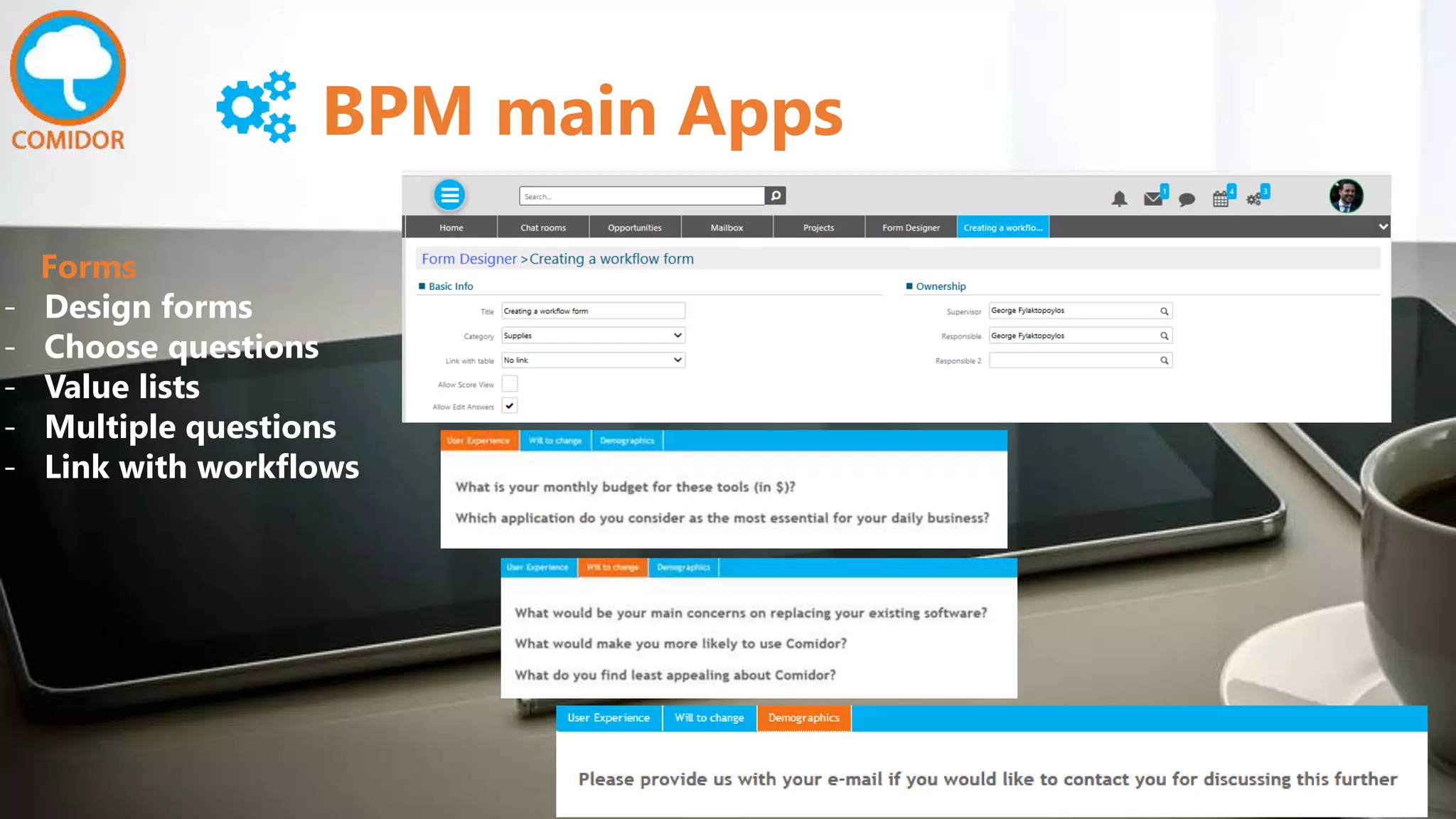 BPM main Apps
Forms
- Design forms
- Choose questions
- Value lists
- Multiple questions
- Link with workflows
 